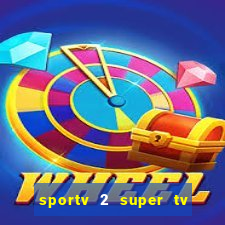 sportv 2 super tv ao vivo